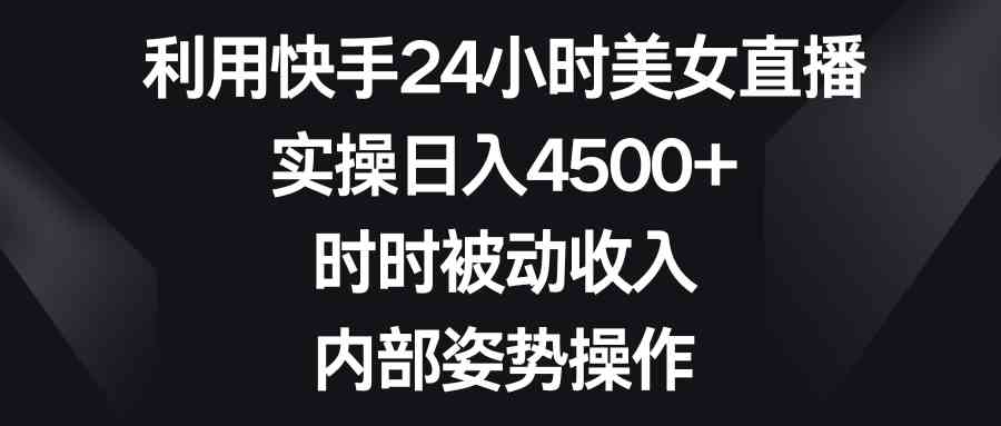 快手24小时美女直播，躺着也能赚4500+，这波操作太香了-安索博客网