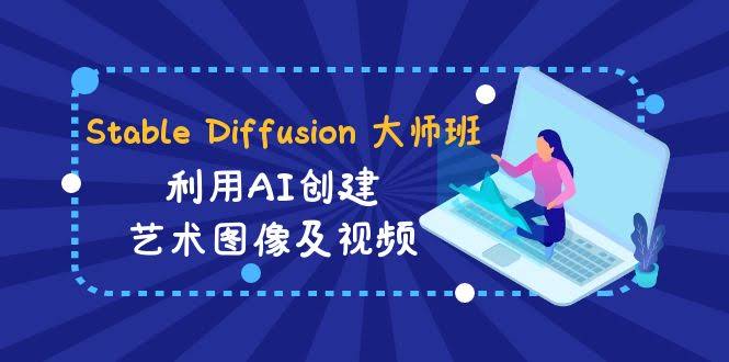 这个Stable Diffusion课程，帮你用AI轻松搞定艺术图和视频-安索博客网