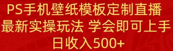 PS手机壁纸模板定制直播 最新实操玩法 学会就能上手 日赚500+-安索博客网