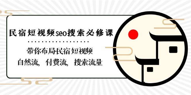 民宿老板必看！短视频搜索流量课，手把手教你搞定自然流、付费流和搜索流-安索博客网