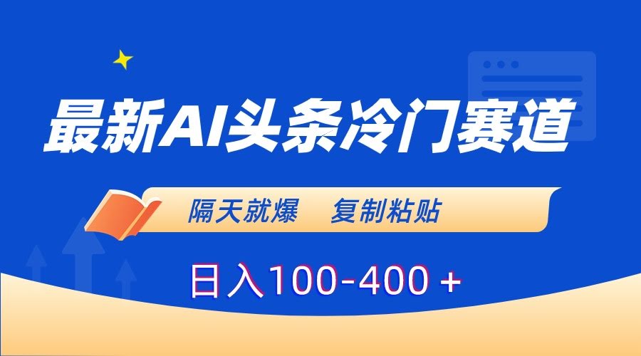 最新AI头条冷门赛道，隔天就火，复制粘贴每天赚100-400+-安索博客网