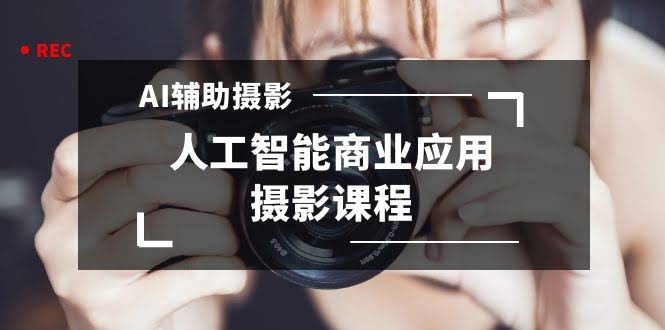 （8727期）2024年AI拍照神器：人工智能商业摄影课（37节全）-安索博客网