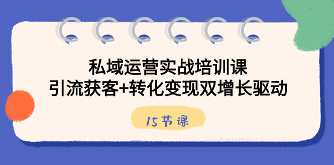 （8698期）私域运营实战课，教你轻松引流和赚钱（15节课）-安索博客网
