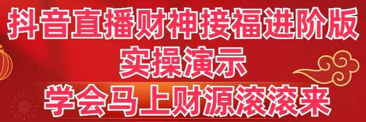 抖音直播财神接福进阶版，手把手教你实操，学了就能财源滚滚！-安索博客网