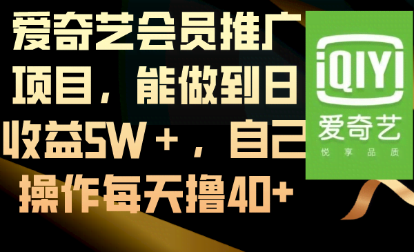 爱奇艺会员推广项目，日赚5万不是梦？自己操作一天也能撸40+-安索博客网