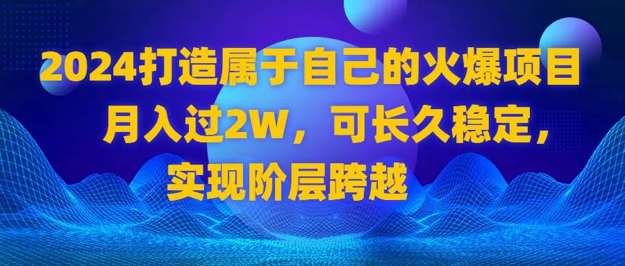 2024年搞个自己的爆款项目，月入2万+，稳得很，还能翻身-安索博客网