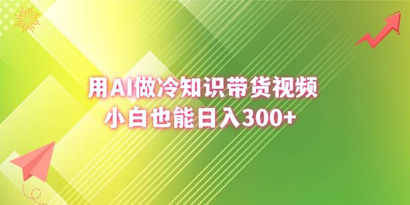 用AI搞冷知识带货视频，小白也能轻松日赚300+-安索博客网