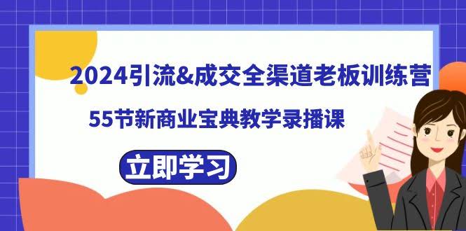 （8624期）2024引流成交全渠道老板训练营，55节新商业宝典录播课-安索博客网