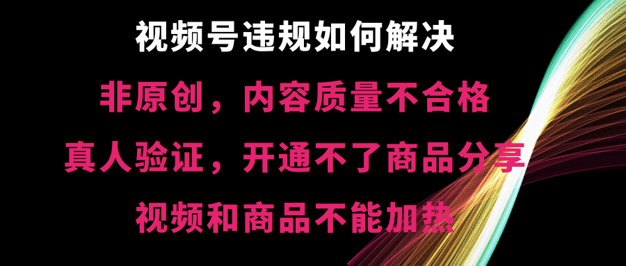 视频号违规了？非原创、内容质量差、真人验证不通过、商品分享功能开不了……这些问题怎么破？-安索博客网