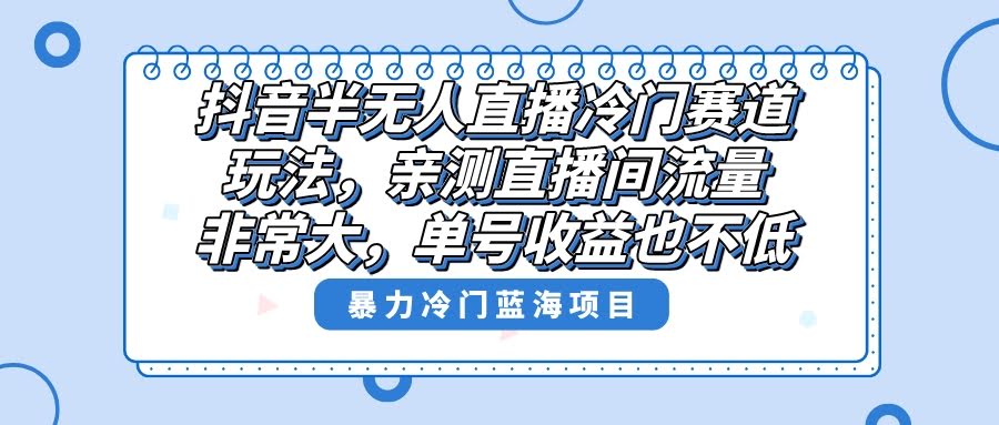 抖音半无人直播冷门新玩法，流量大、收益稳！-安索博客网