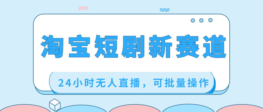 淘宝短剧新玩法，24小时无人直播，还能批量搞-安索博客网