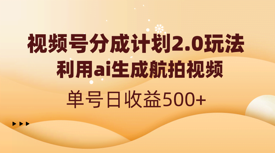 （8591期）视频号分成计划2.0，用AI搞航拍视频，一天一个号赚500+-安索博客网