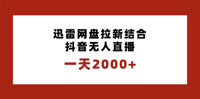 （8551期）一天赚2000+！迅雷网盘拉新+抖音无人直播，独创玩法，手把手教学-安索博客网