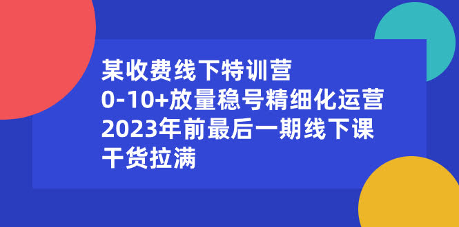 某收费线下特训营：教你从0做到10万+，稳号放量全攻略，今年最后一期线下课-安索博客网