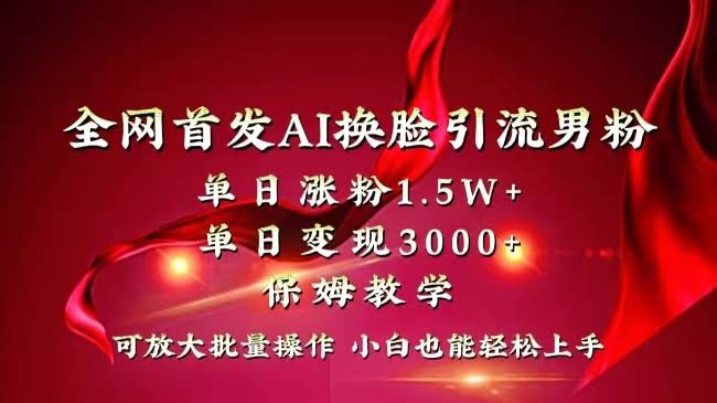 全网首发！AI换脸引流男粉，一天涨粉1.5W，变现3000+，小白也能轻松搞定-安索博客网