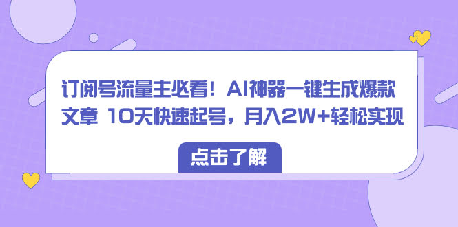 订阅号流量主看过来！用AI神器，10天起号，月入2W+不是梦-安索博客网