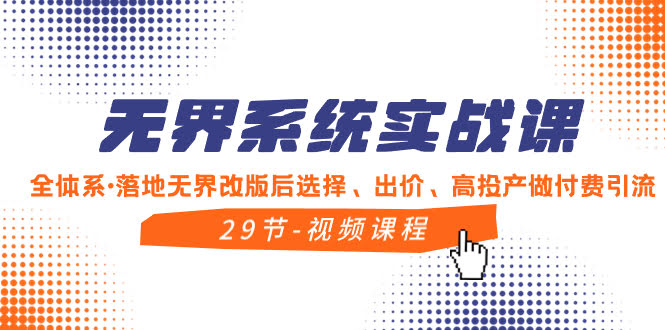 （8446期）无界系统实战课，全体系·落地无界改版后选择、出价、高投产做付费引流-安索博客网