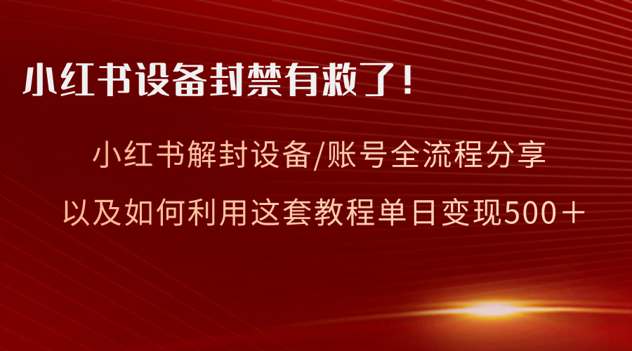 小红书设备/账号解封全流程分享，亲测有效，还能靠这个教程赚钱-安索博客网