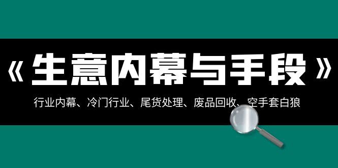 生意里的那些门道：揭秘行业真相、冷门赚钱路子、尾货玩法、废品回收、空手套白狼…-安索博客网