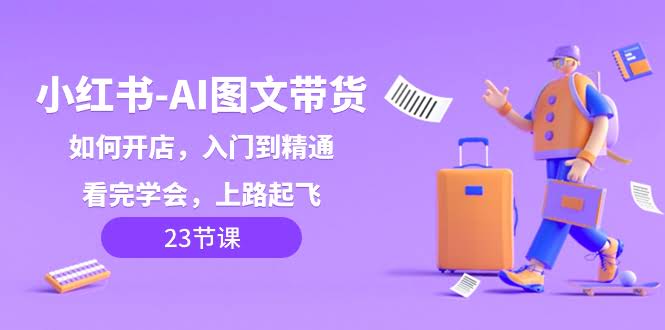 小红书AI图文带货，从零开始开店，学会就能起飞！-安索博客网