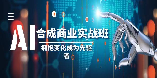 AI合成商业实操班（8332期）：抢先一步，做新时代的领跑者（19节课）-安索博客网