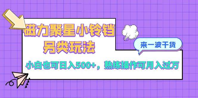 磁力聚星小铃铛，新手也能每天赚500+，玩熟了月入过万不是梦！-安索博客网