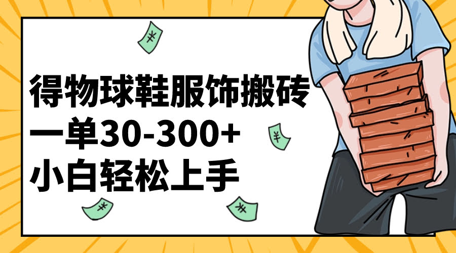 （8319期）得物球鞋服饰搬砖，一单赚30到300+，小白也能轻松上手-安索博客网