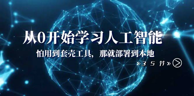 从零开始学AI：怕用套壳工具？直接部署到本地！（35节课）-安索博客网