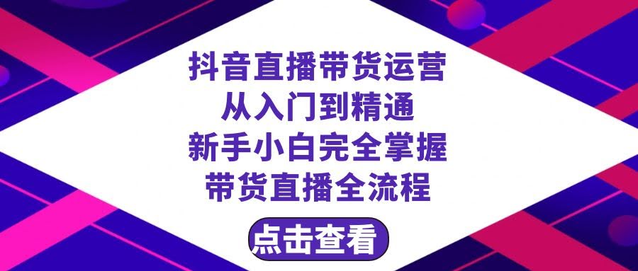 抖音直播带货，新手也能轻松搞定！从入门到精通，23节课全流程掌握-安索博客网