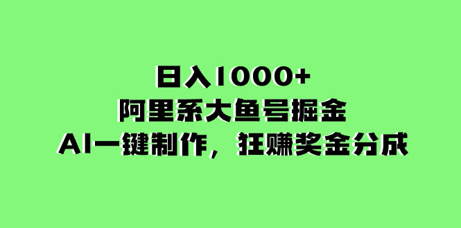 日赚1000+的阿里系大鱼号掘金，AI一键搞定，轻松拿奖金分成-安索博客网