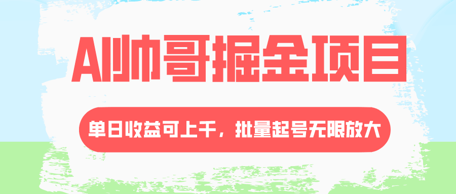 AI帅哥掘金项目，每天轻松赚上千，批量起号无限放大-安索博客网