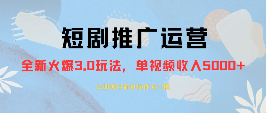 （8155期）外面卖1980的短剧推广运营，能长期做，正规起号，单条作品收入5000+-安索博客网