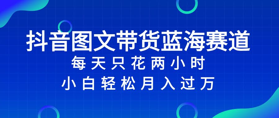 （8127期）抖音图文带货新玩法：每天2小时，小白也能月入过万-安索博客网