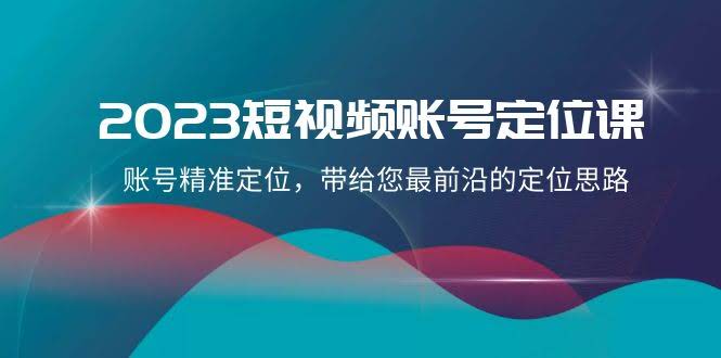 （8124期）2023短视频定位课：帮你找准账号定位，get最新思路（21节）-安索博客网