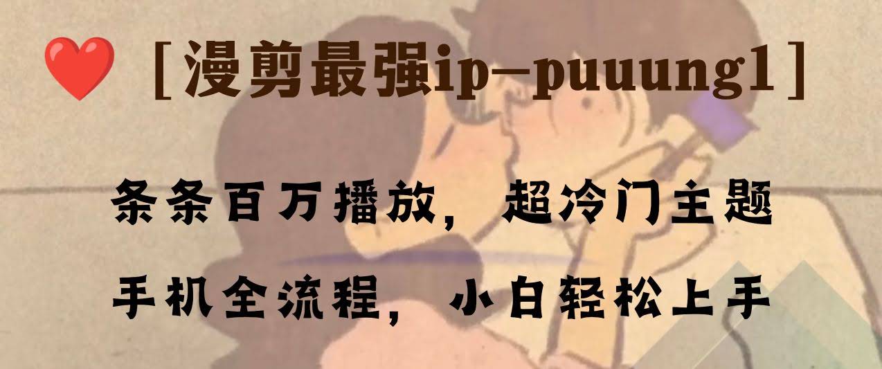 （8125期）条条百万播放，漫剪最强冷门ip-puuung1，手机全流程，小白轻松上手！-安索博客网
