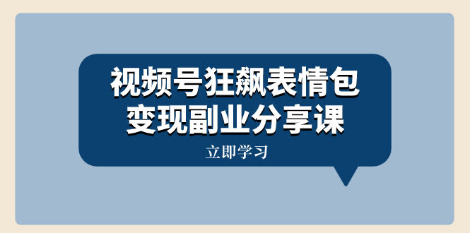 视频号狂飙表情包变现副业分享课，一条龙玩法全告诉你（附素材资源）-安索博客网