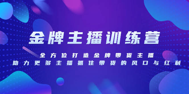 金牌主播特训营，手把手教你从零开始，成为带货王者，抓住直播风口！-安索博客网