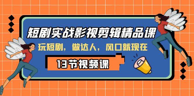 8013期短剧实战剪辑课，风口上的短剧达人就是你！-安索博客网