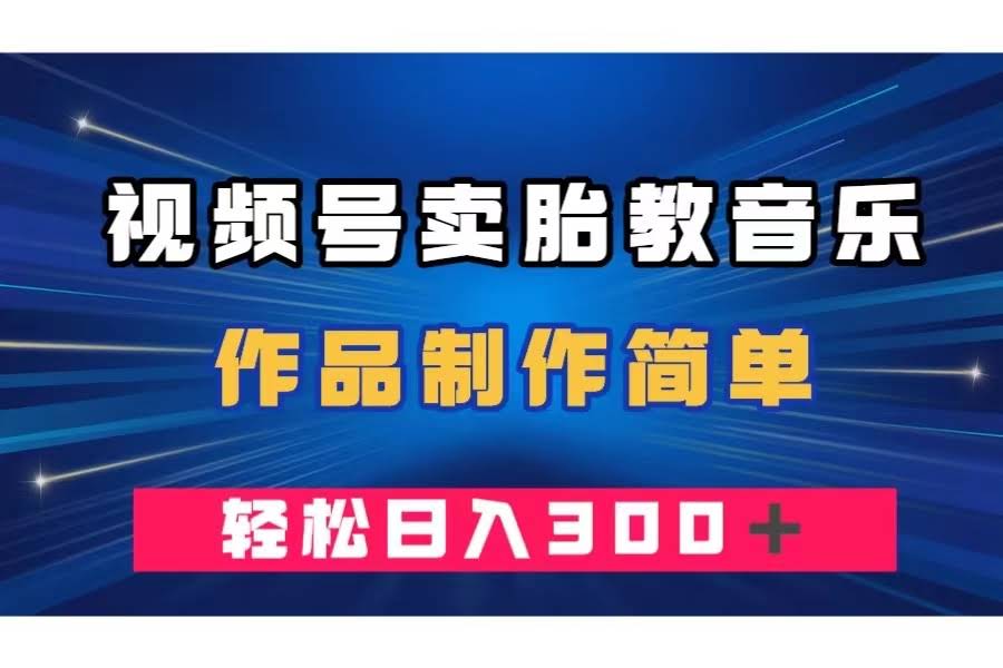 视频号卖胎教音乐，简单操作，一单49，轻松日赚300+-安索博客网