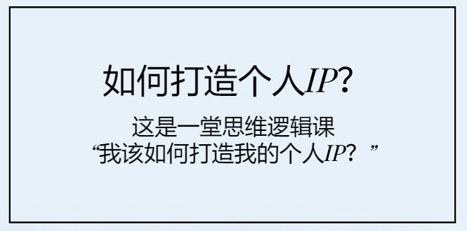 如何打造个人IP？这堂课教你用思维逻辑搞定“我该怎么做”-安索博客网
