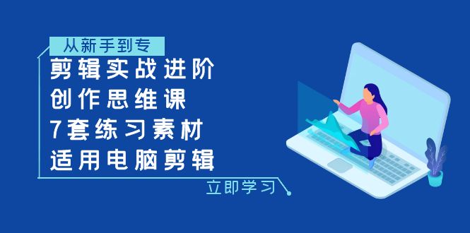 剪辑实战进阶+创作思维课+7套练习素材-适合电脑剪辑-安索博客网