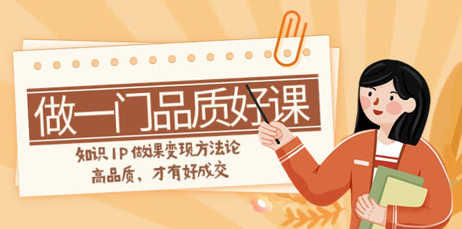 （7914期）手把手教你做一门爆款好课，知识IP赚钱秘诀：品质高了，成交自然来（11节）-安索博客网