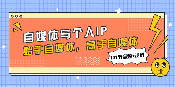自媒体和个人IP：从入门到玩出花（101节音频+资料）-安索博客网