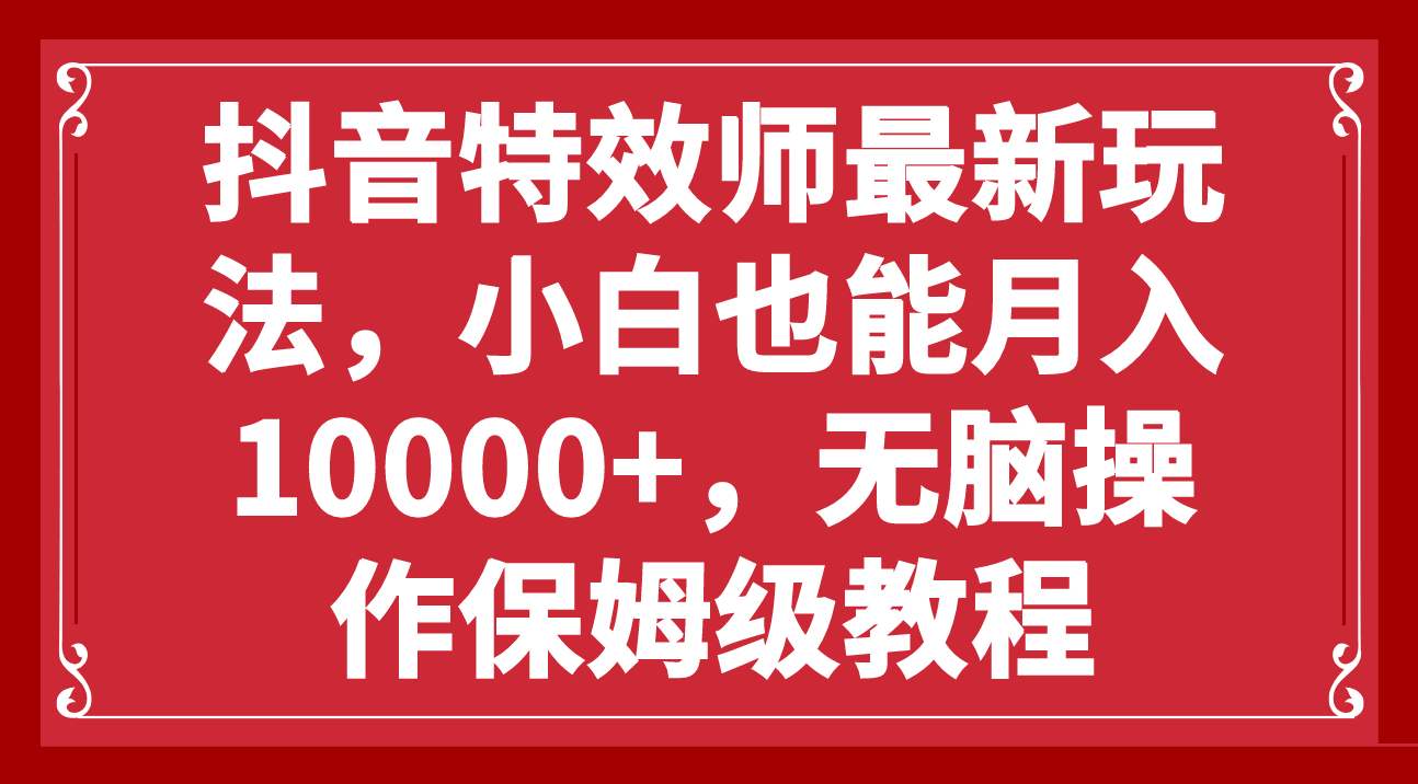 （7897期）抖音特效师新玩法：小白也能月入过万，操作超简单，像玩一样-安索博客网