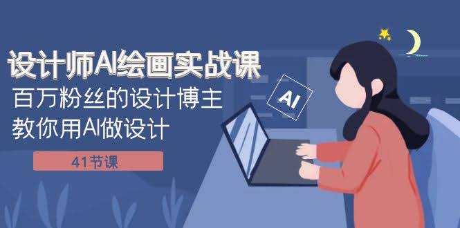 （7890期）设计师AI绘画实战课：百万粉丝的设计博主手把手教你用AI做设计（41节课）-安索博客网