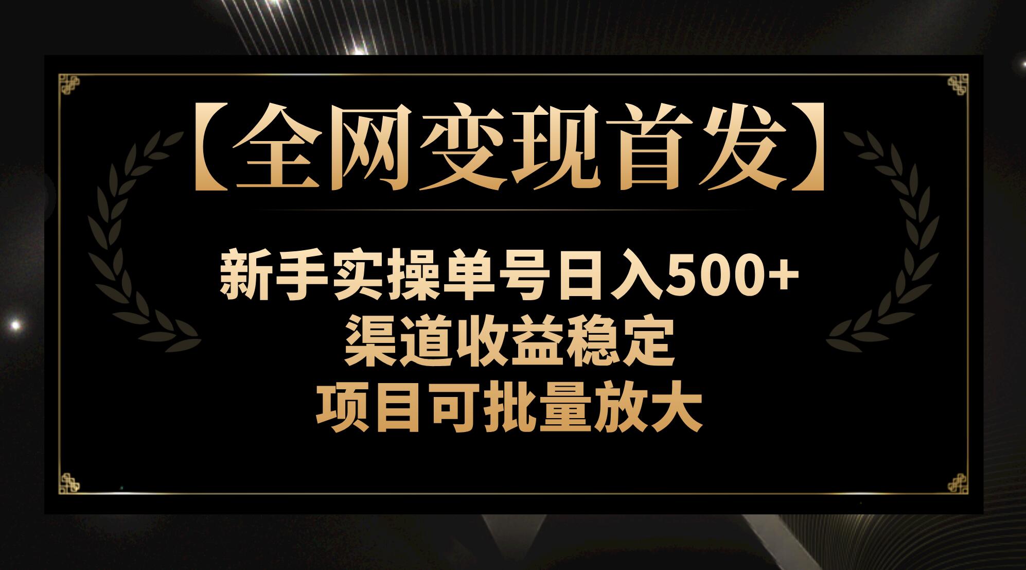 【全网变现首发】新手实操，单号日赚500+，渠道收益稳得很，项目还能批量放大-安索博客网