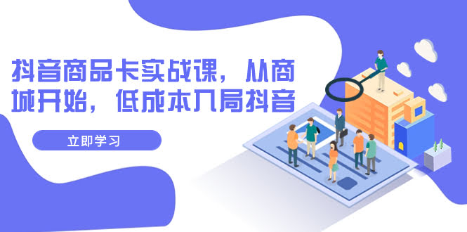 抖音商品卡实战课：13节课教你从商城做起，低成本玩转抖音-安索博客网