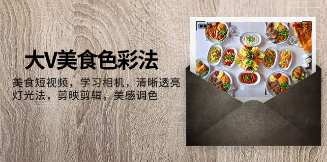 （7862期）大V私藏的“美食色彩法”，学完你的美食短视频也能亮瞎眼-安索博客网
