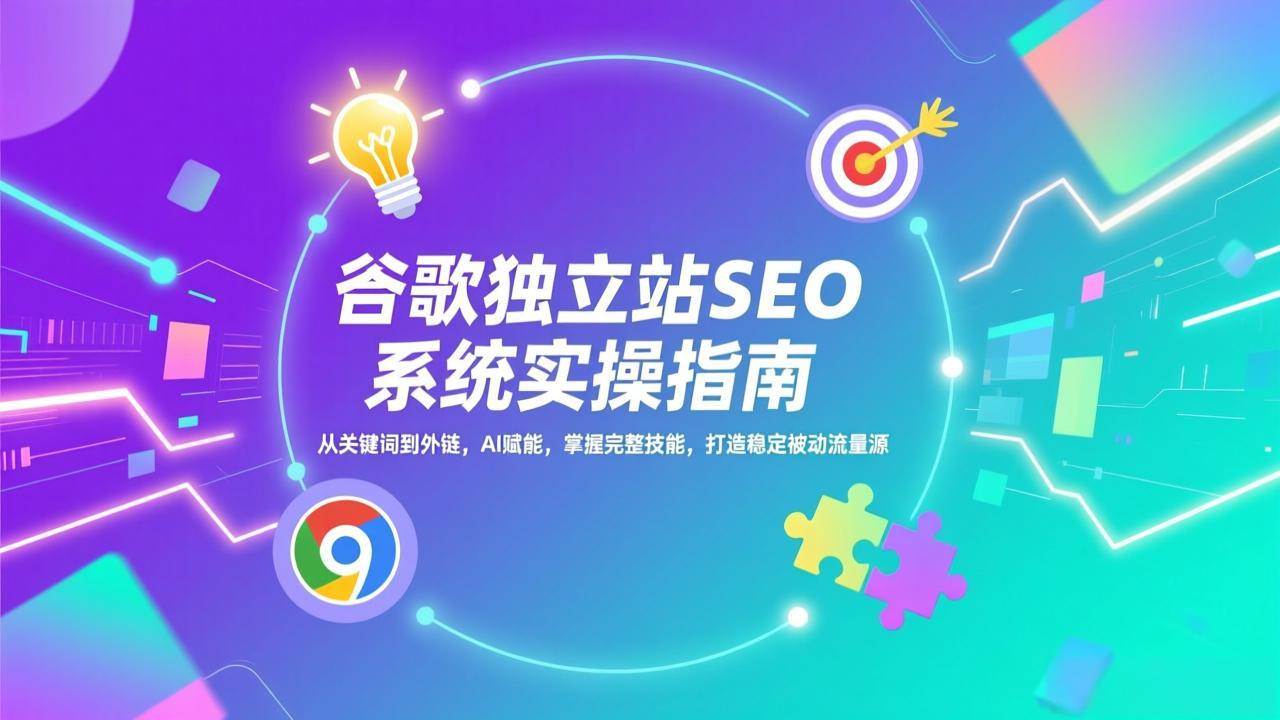 谷歌独立站SEO系统实操（更新版）：从关键词到外链，AI助攻，学会全套技能，轻松打造稳定免费流量-安索博客网