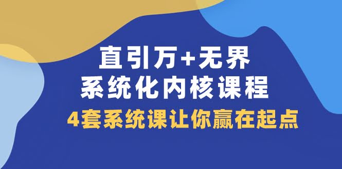 （7754期）直引 万+无界·系统化内核课程，4套系统课带你赢在起点（60节课）-安索博客网
